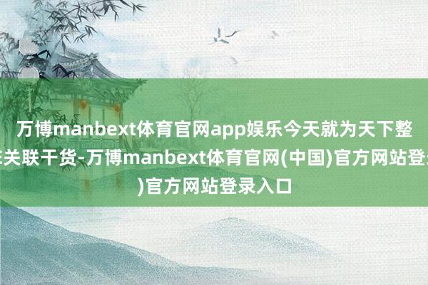万博manbext体育官网app娱乐今天就为天下整理VTE关联干货-万博manbext体育官网(中国)官方网站登录入口