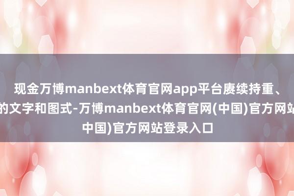 现金万博manbext体育官网app平台赓续持重、晋升画鸽的文字和图式-万博manbext体育官网(中国)官方网站登录入口