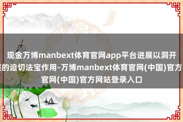 现金万博manbext体育官网app平台进展以洞开促修订促发展的迫切法宝作用-万博manbext体育官网(中国)官方网站登录入口